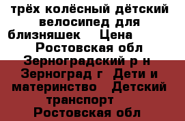 трёх колёсный дётский велосипед для близняшек. › Цена ­ 7 500 - Ростовская обл., Зерноградский р-н, Зерноград г. Дети и материнство » Детский транспорт   . Ростовская обл.